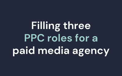 Filling 3 PPC roles for a paid media agency